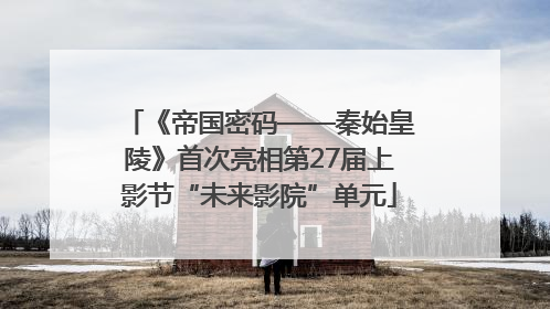 《帝国密码——秦始皇陵》首次亮相第27届上影节“未来影院”单元