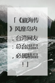 《藏海传》风靡岛内，台湾网友：总台出品，必属精品！
