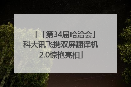 「第34届哈洽会」科大讯飞携双屏翻译机2.0惊艳亮相