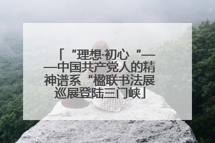 “理想·初心“——中国共产党人的精神谱系“楹联书法展巡展登陆三门峡
