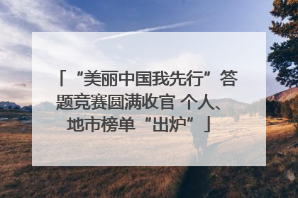“美丽中国我先行”答题竞赛圆满收官 个人、地市榜单“出炉”