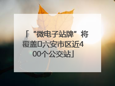 “微电子站牌”将覆盖﻿六安市区近400个公交站