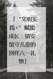 “文明实践+”赋能成长：镇安留守儿童的别样六一礼物