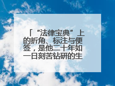 “法律宝典”上的折角、标注与便签，是他二十年如一日刻苦钻研的生动印记