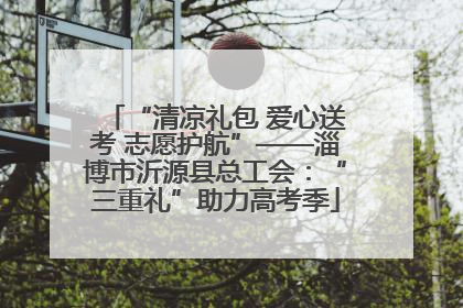 “清凉礼包 爱心送考 志愿护航”——淄博市沂源县总工会：“三重礼”助力高考季