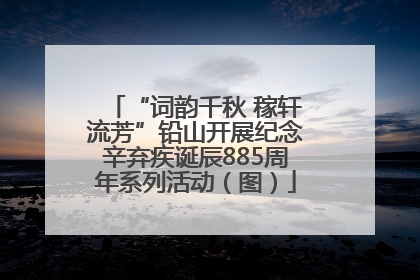 “词韵千秋 稼轩流芳”铅山开展纪念辛弃疾诞辰885周年系列活动（图）