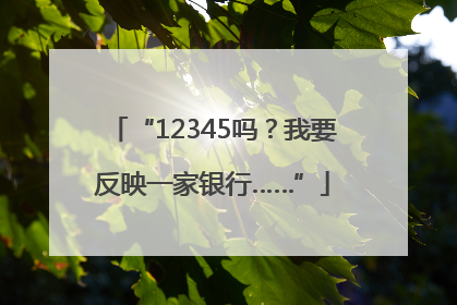 “12345吗？我要反映一家银行……”