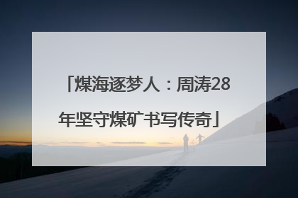 煤海逐梦人：周涛28年坚守煤矿书写传奇