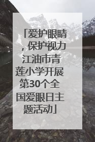 爱护眼睛，保护视力 江油市青莲小学开展第30个全国爱眼日主题活动