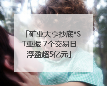 矿业大亨抄底*ST亚振 7个交易日浮盈超5亿元