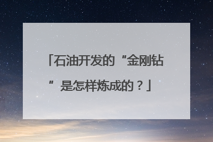 石油开发的“金刚钻”是怎样炼成的？