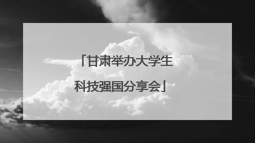 甘肃举办大学生科技强国分享会