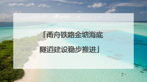 甬舟铁路金塘海底隧道建设稳步推进
