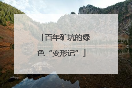 百年矿坑的绿色“变形记”