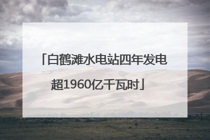 白鹤滩水电站四年发电超1960亿千瓦时