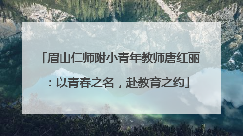 眉山仁师附小青年教师唐红丽：以青春之名，赴教育之约