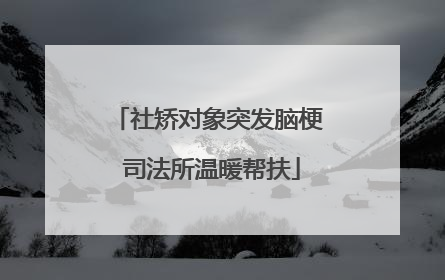 社矫对象突发脑梗 司法所温暖帮扶