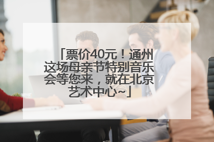 票价40元！通州这场母亲节特别音乐会等您来，就在北京艺术中心~