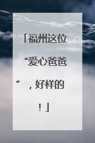 福州这位“爱心爸爸”，好样的！
