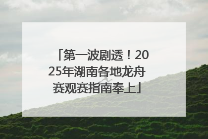 第一波剧透！2025年湖南各地龙舟赛观赛指南奉上