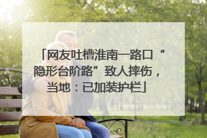 网友吐槽淮南一路口“隐形台阶路”致人摔伤，当地：已加装护栏