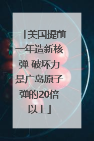 美国提前一年造新核弹 破坏力是广岛原子弹的20倍以上