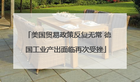美国贸易政策反复无常 德国工业产出面临再次受挫