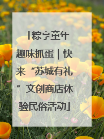 粽享童年 趣味抓蛋｜快来“苏城有礼”文创商店体验民俗活动