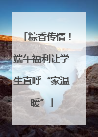 粽香传情！端午福利让学生直呼“家温暖”