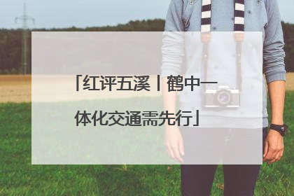 红评五溪丨鹤中一体化交通需先行