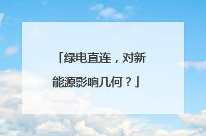 绿电直连，对新能源影响几何？