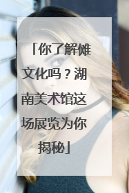 你了解傩文化吗？湖南美术馆这场展览为你揭秘
