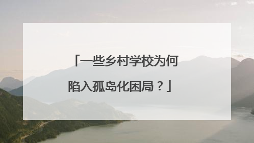一些乡村学校为何陷入孤岛化困局？