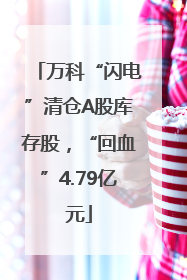 万科“闪电”清仓A股库存股，“回血”4.79亿元