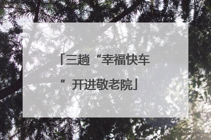 三趟“幸福快车”开进敬老院