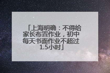 上海明确：不得给家长布置作业，初中每天书面作业不超过1.5小时