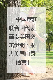 中国常驻联合国代表谴责美国袭击伊朗：损害美国自身信誉