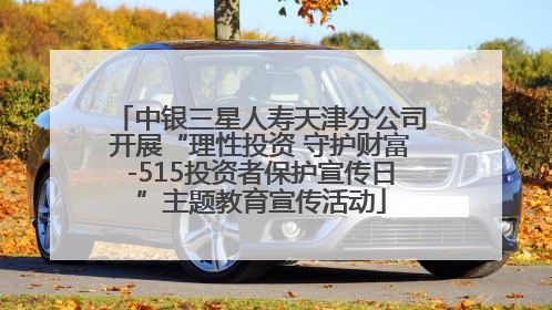 中银三星人寿天津分公司开展“理性投资 守护财富-515投资者保护宣传日”主题教育宣传活动