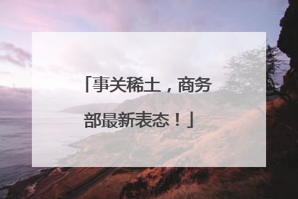 事关稀土，商务部最新表态！