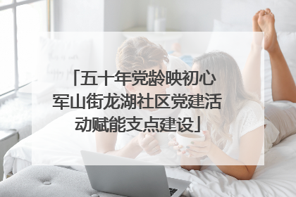 五十年党龄映初心 军山街龙湖社区党建活动赋能支点建设