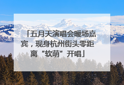 五月天演唱会暖场嘉宾，现身杭州街头零距离“软萌”开唱