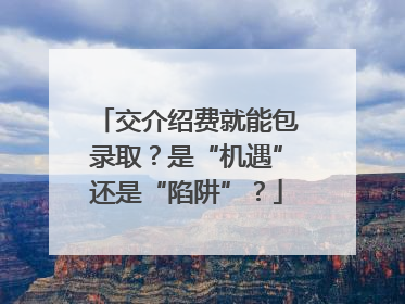 交介绍费就能包录取？是“机遇”还是“陷阱”？