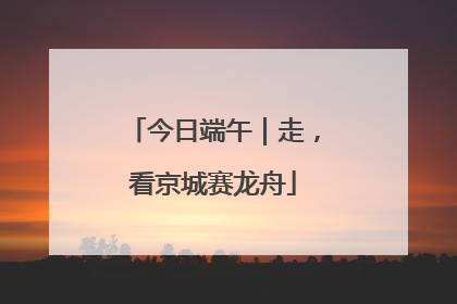 今日端午｜走，看京城赛龙舟