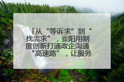 从“等诉求”到“找需求”，襄阳用制度创新打通政企沟通“高速路”，让服务“一键直达”