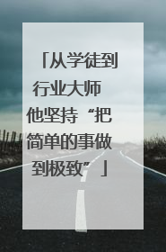 从学徒到行业大师 他坚持“把简单的事做到极致”