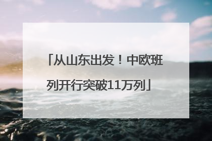从山东出发！中欧班列开行突破11万列