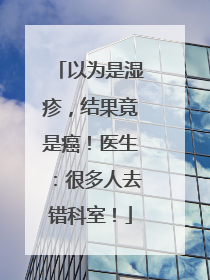 以为是湿疹，结果竟是癌！医生：很多人去错科室！