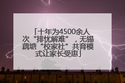 十年为4500余人次“排忧解难”，无锡藕塘“校家社”共育模式让家长受惠