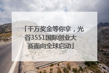 千万奖金等你拿，光谷3551国际创业大赛面向全球启动