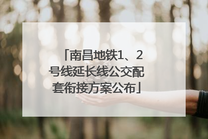 南昌地铁1、2号线延长线公交配套衔接方案公布